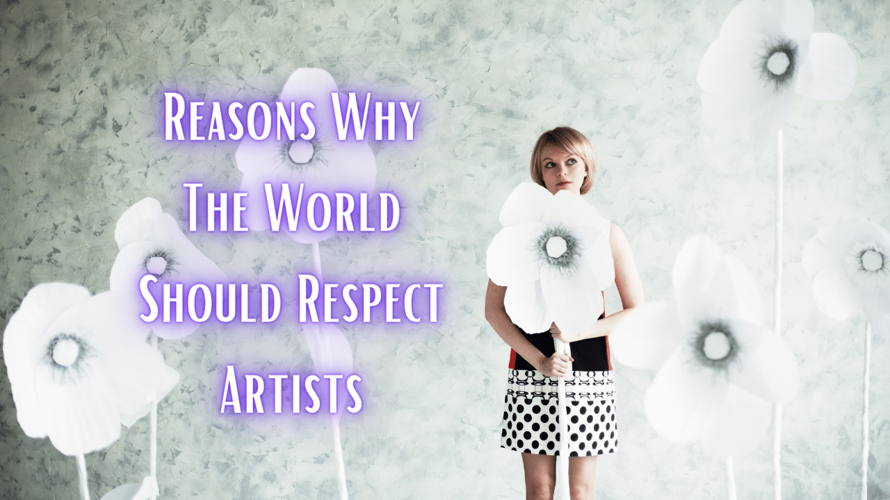 Reasons Why The World Should Respect Artists