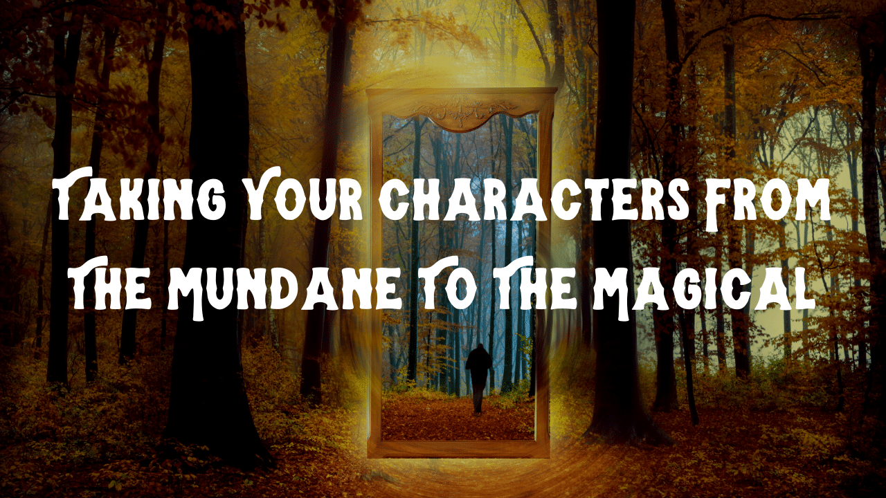 Taking Your Characters From The Mundane To The Magical