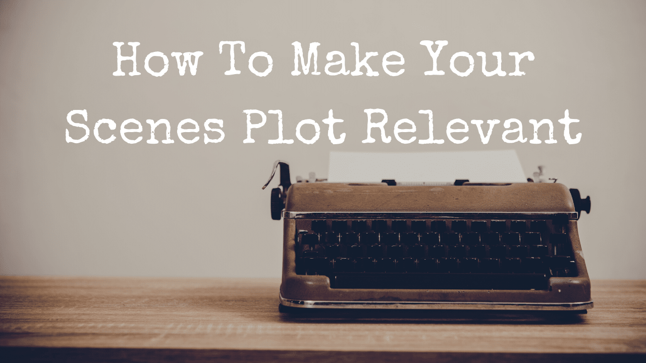 How To Make Your Scenes Plot Relevant