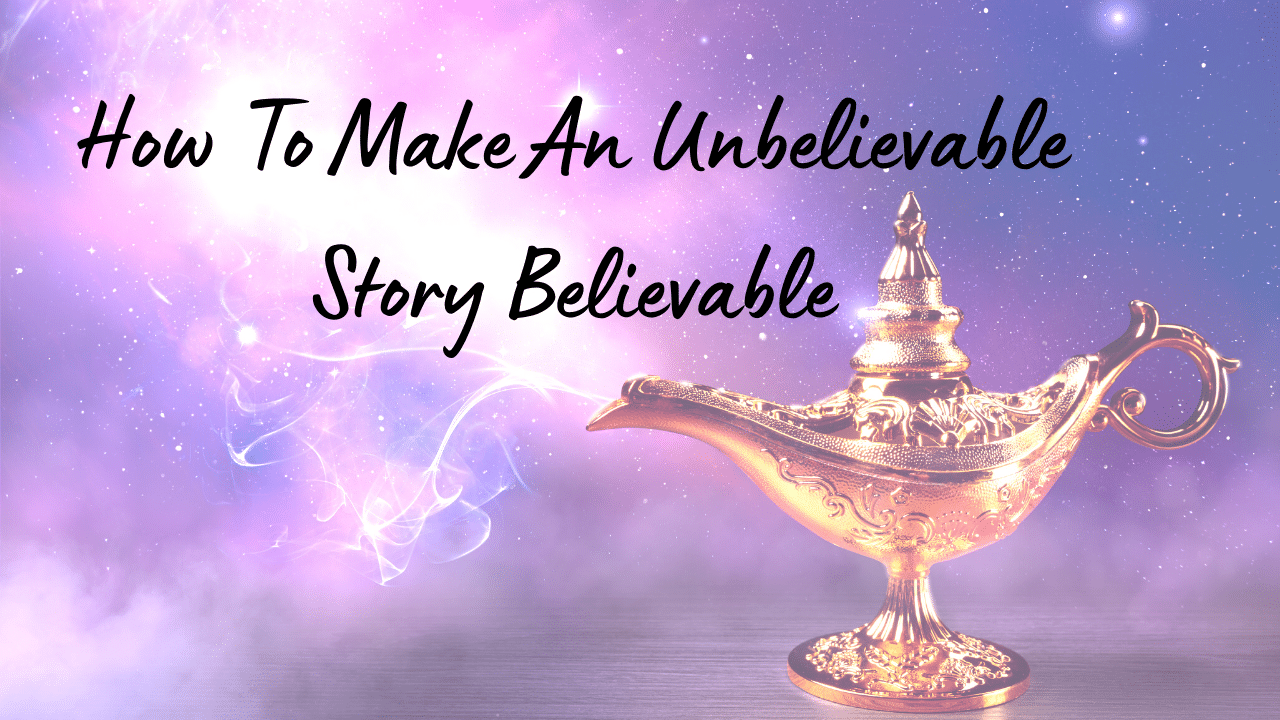 How To Make An Unbelievable Story Believable