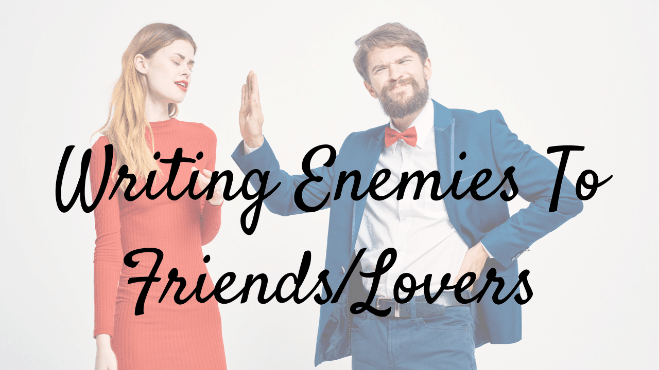 Writing Enemies To Friends Lovers
