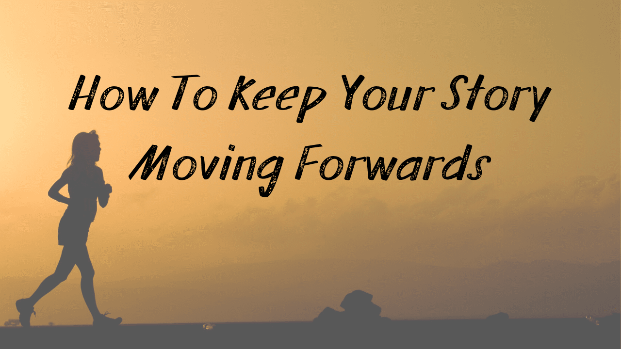 How To Keep Your Story Moving Forwards