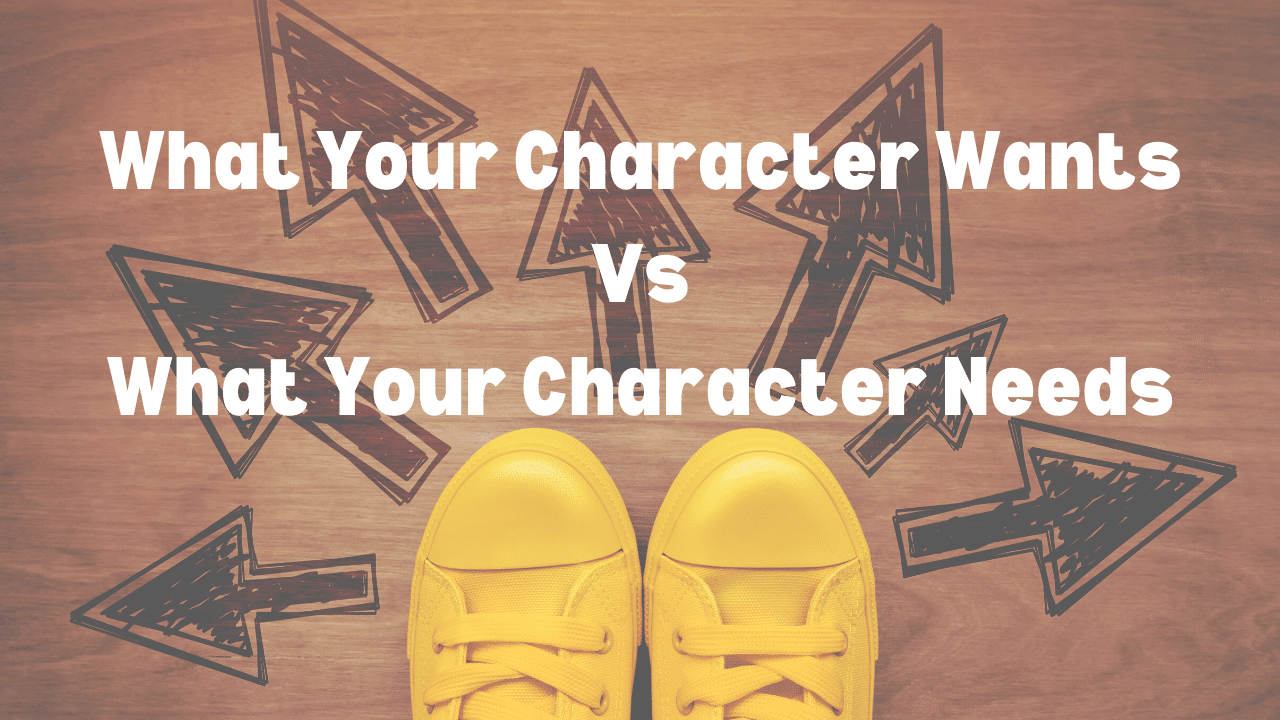 What Your Character Wants Vs What Your Character Needs