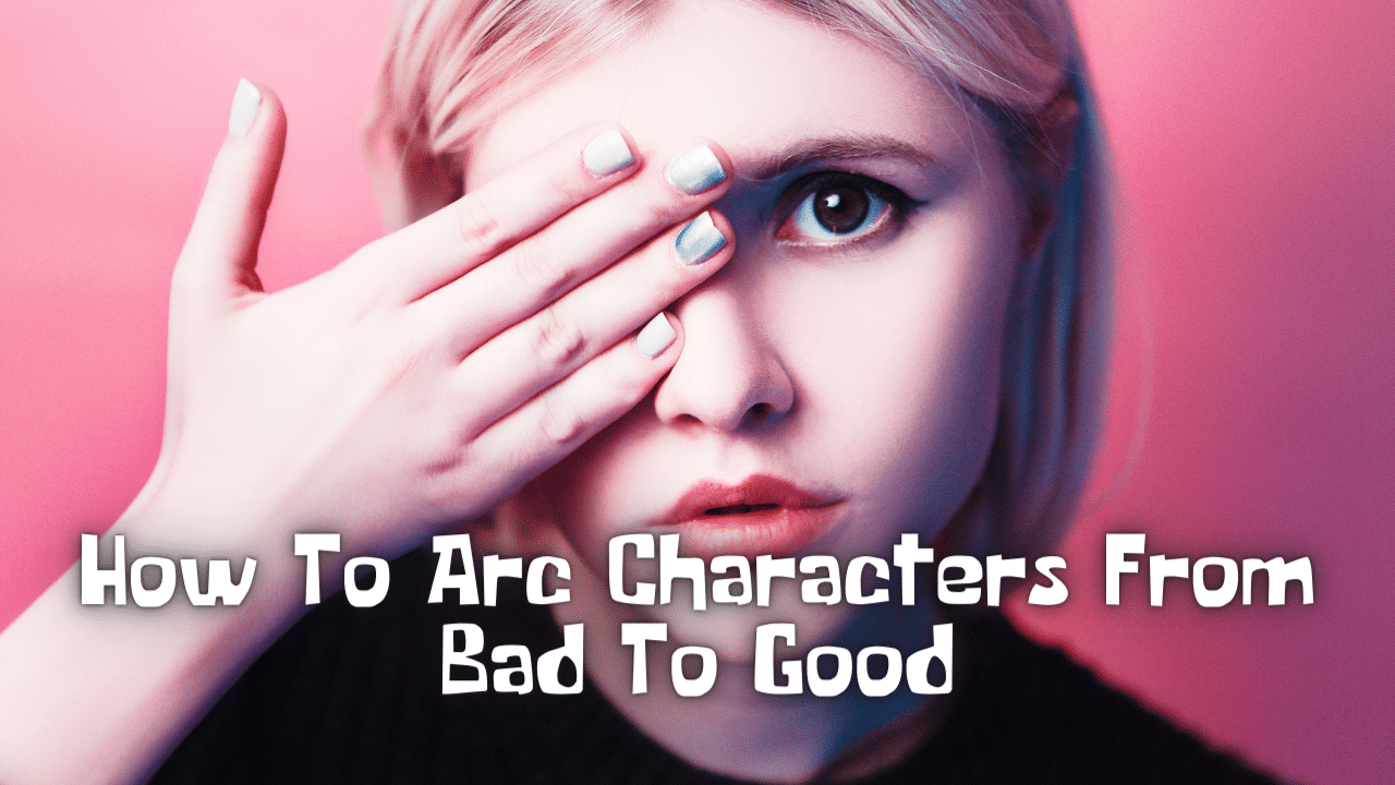How To Arc Characters From Bad To Good