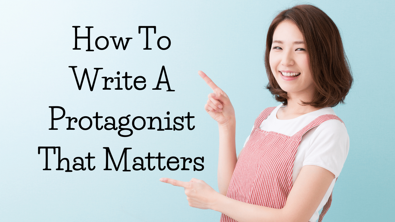 How To Write A Protagonist That Matters