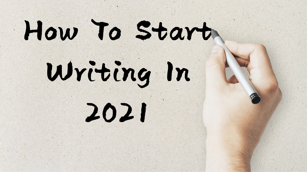 How To Start Writing In 2021