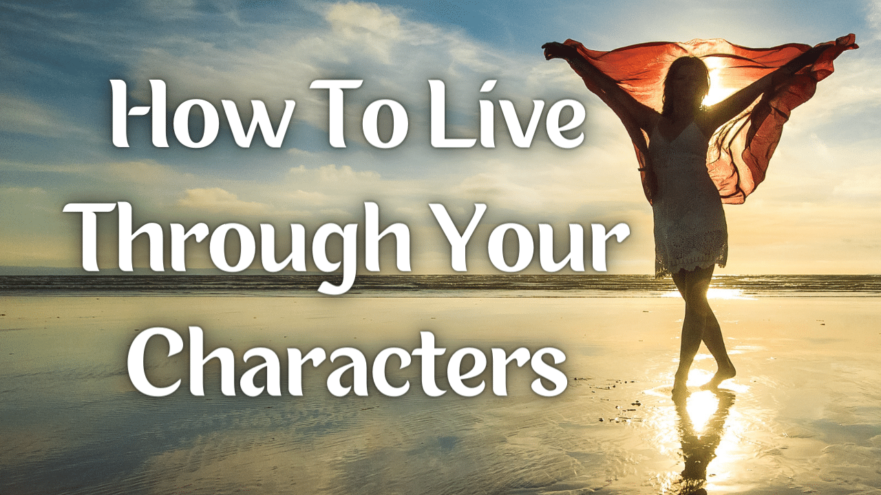 How To Live Through Your Characters