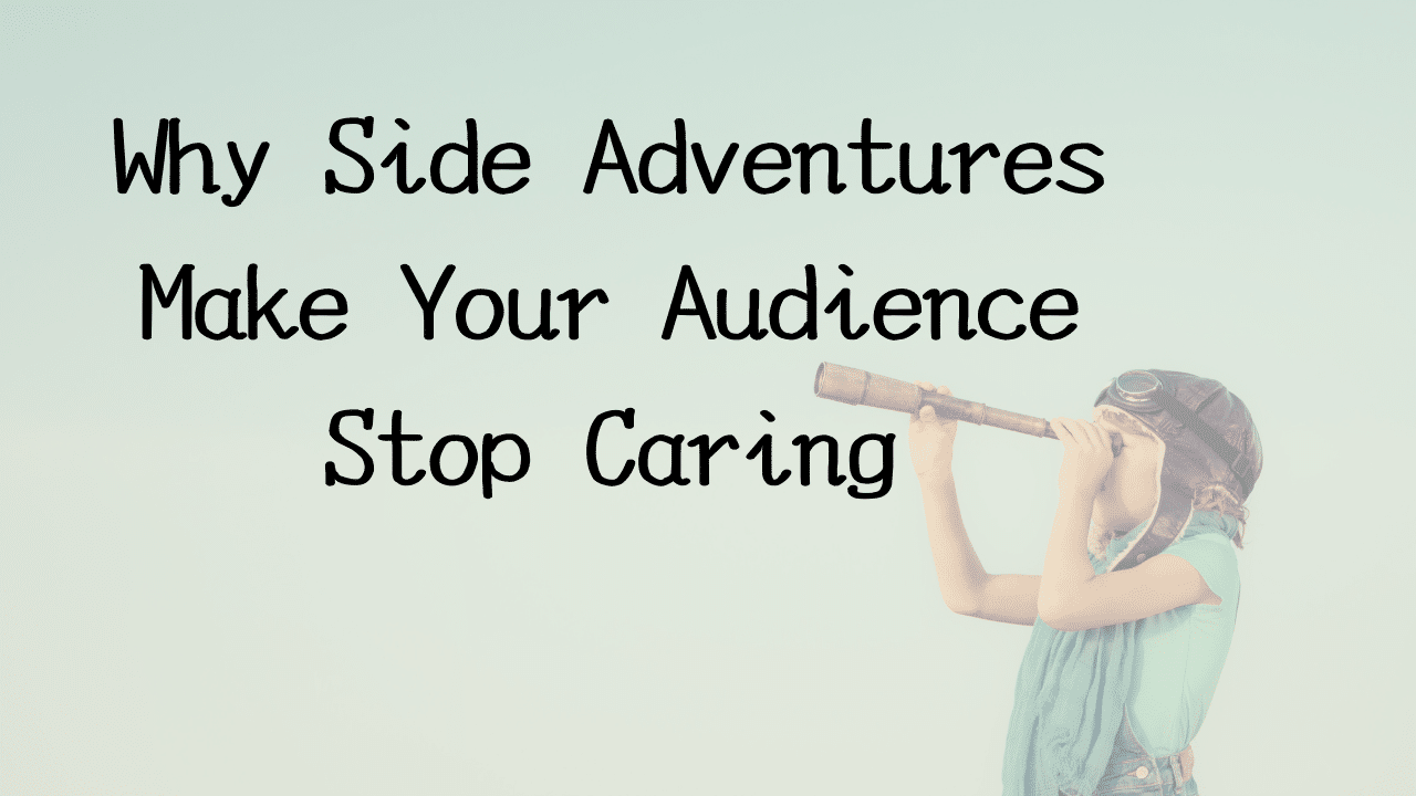 Why Side Adventures Make Your Audience Stop Caring