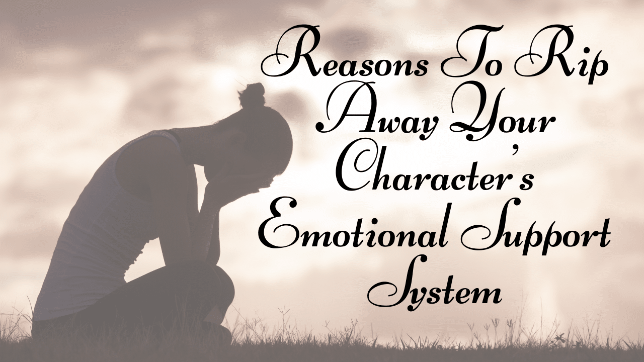 Reasons To Rip Away Your Characters Emotional Support System