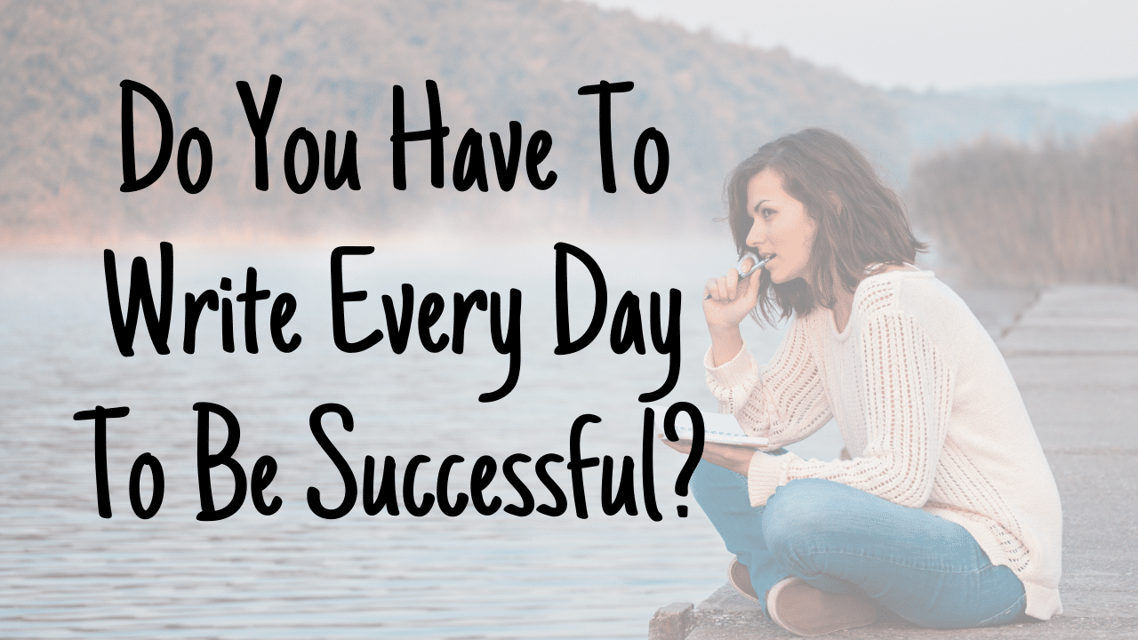 Do You Have To Write Every Day To Be Successful