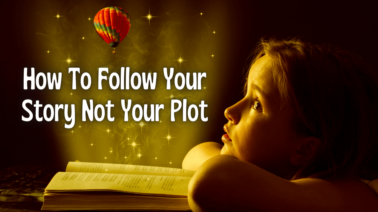 How To Follow Your Story Not Your Plot