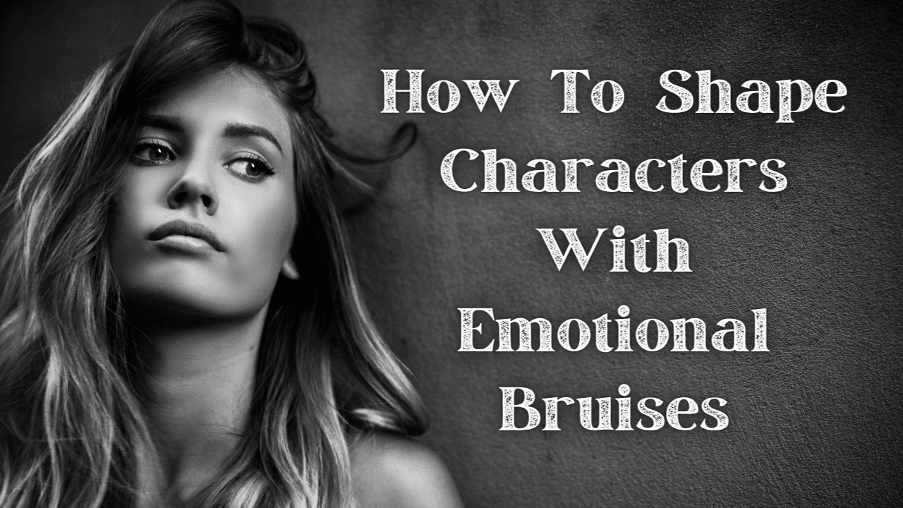 How To Shape Characters With Emotional Bruises