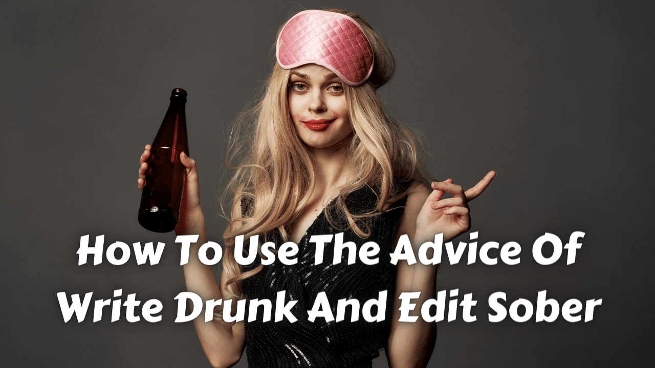 How To Use The Advice Of Write Drunk And Edit Sober