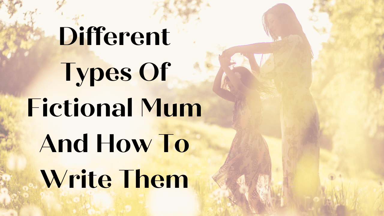 Different Types Of Fictional Mum And How To Write Them