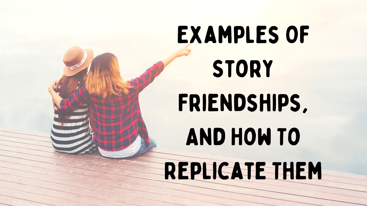 Examples Of Story Friendships And How To Replicate Them