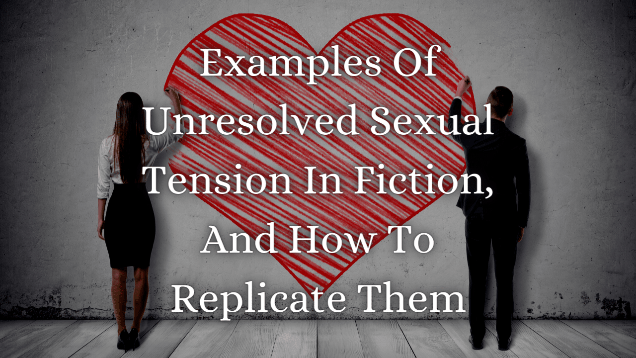 Examples Of Unresolved Sexual Tension In Fiction And How To Replicate Them