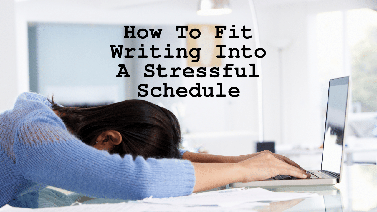 How To Fit Writing Into A Stressful Schedule