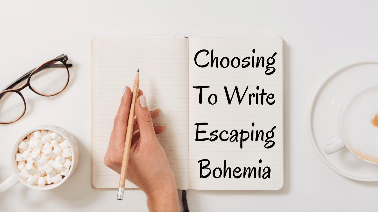 Choosing To Write Escaping Bohemia