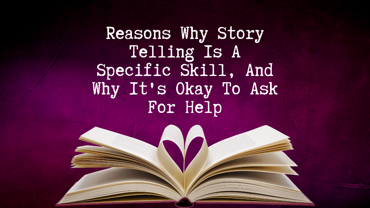 Reasons Why Story Telling Is A Specific Skill And Why Its Okay To Ask For Help