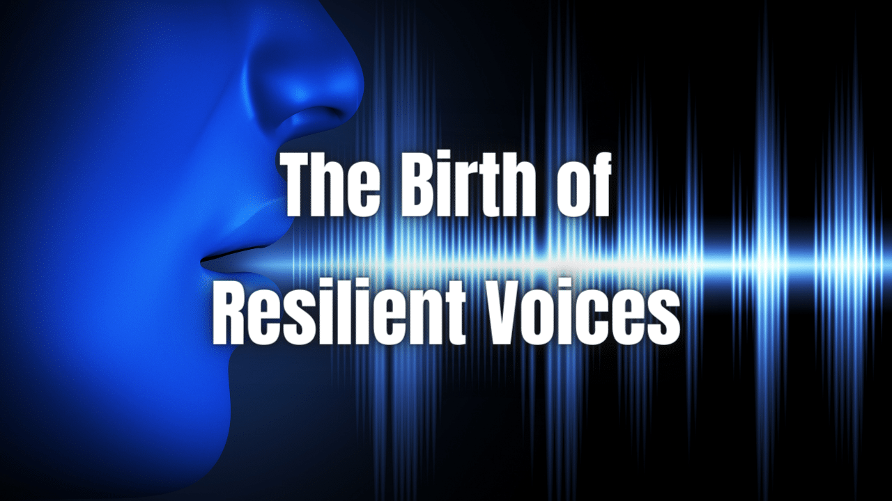 The Birth of Resilient Voices