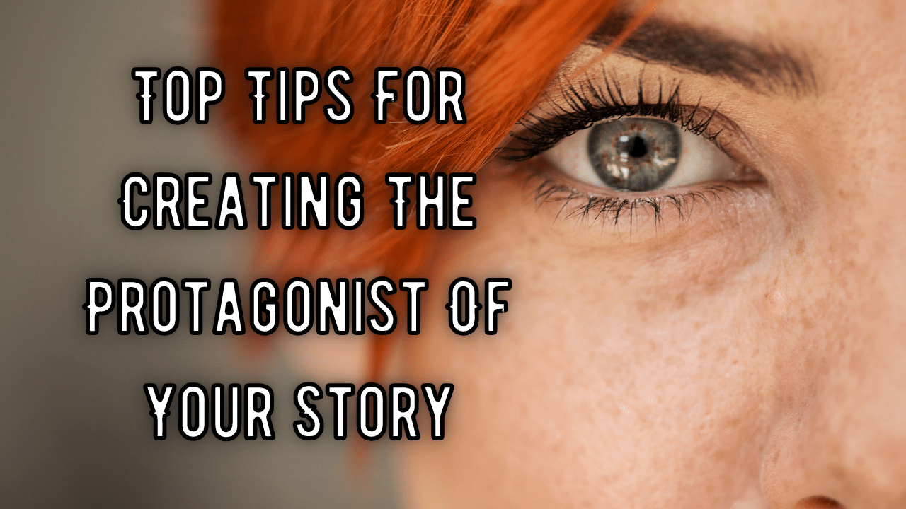 Top Tips For Creating The Protagonist Of Your Story