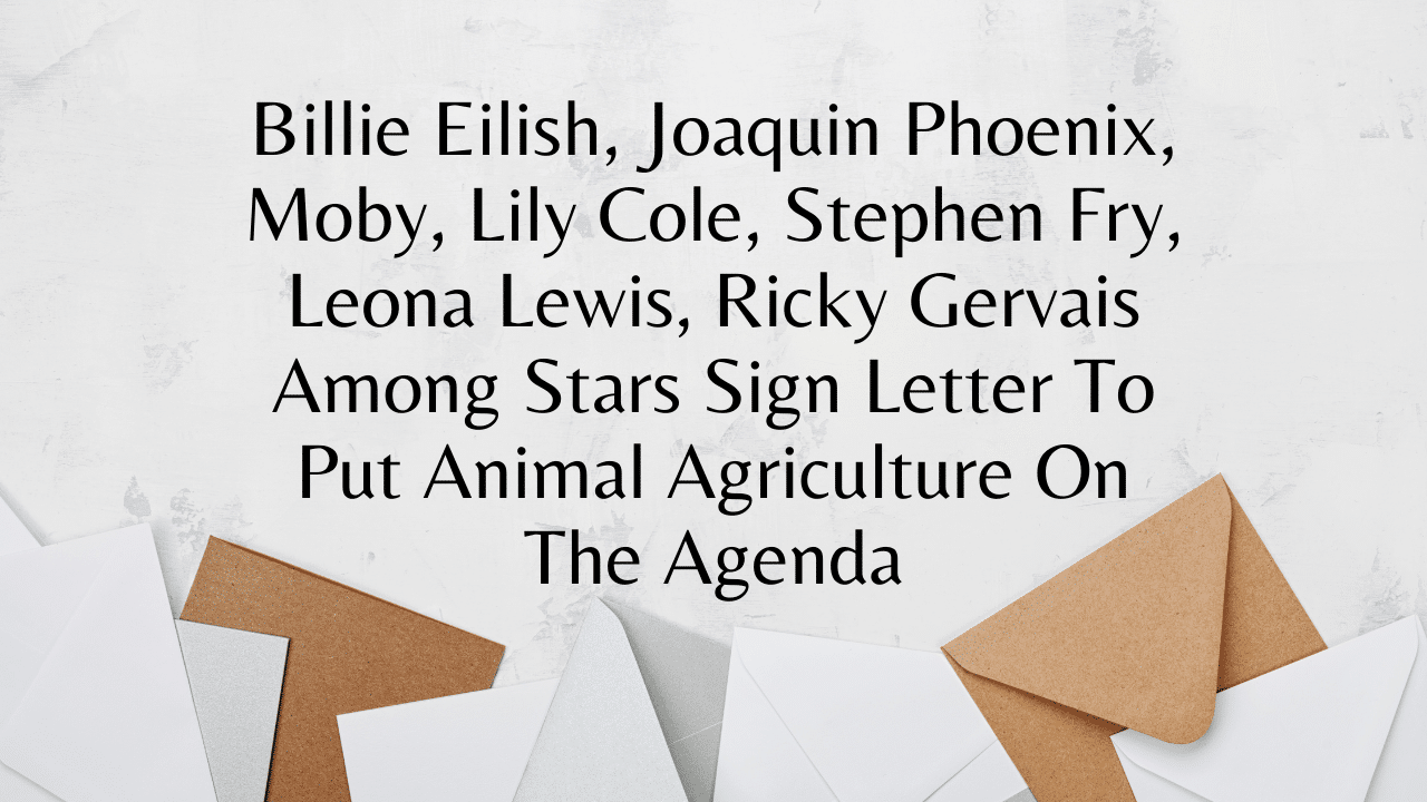 Billie Eilish Joaquin Phoenix Moby Lily Cole Stephen Fry Leona Lewis Ricky Gervais Among Stars Sign Letter To Put Animal Agriculture On The Agenda