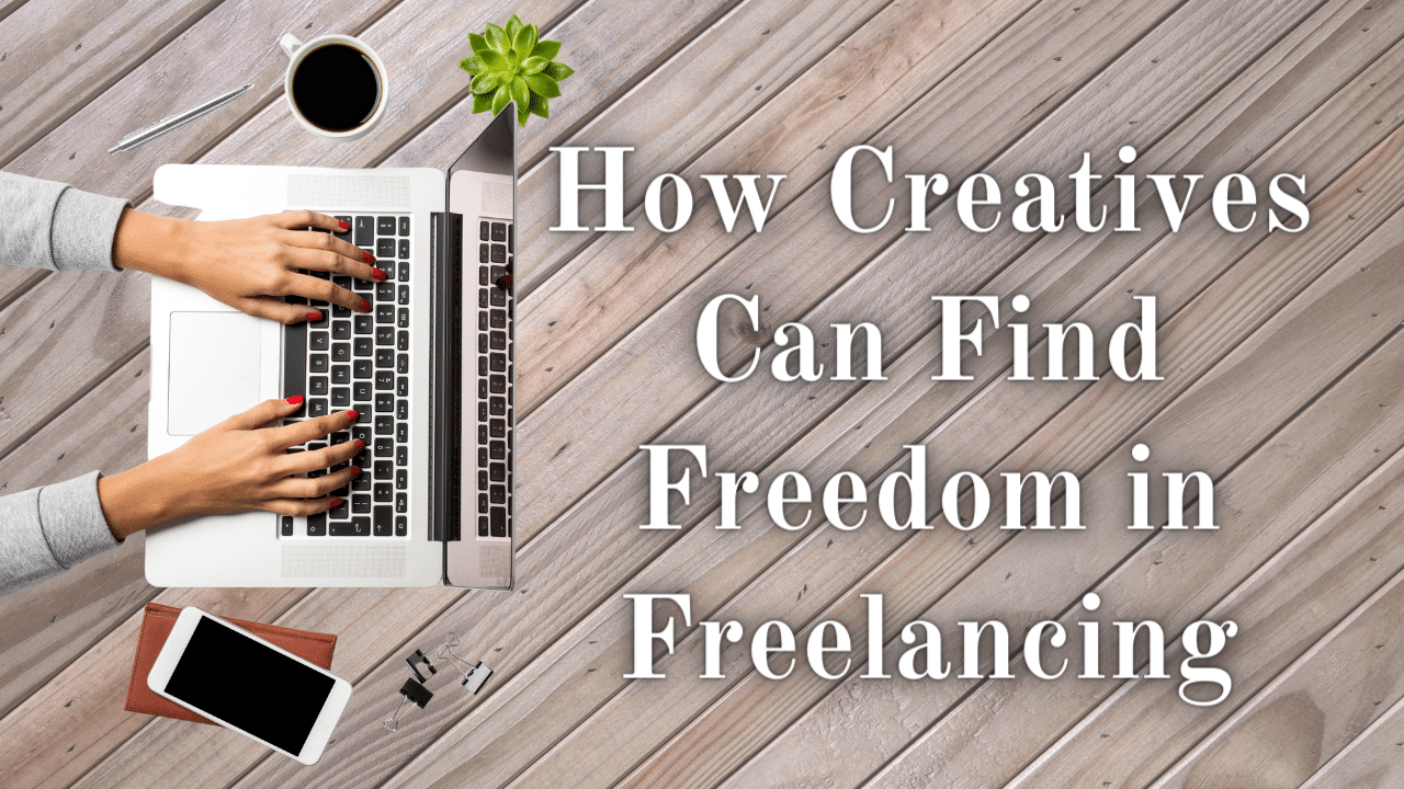 How Creatives Can Find Freedom in Freelancing