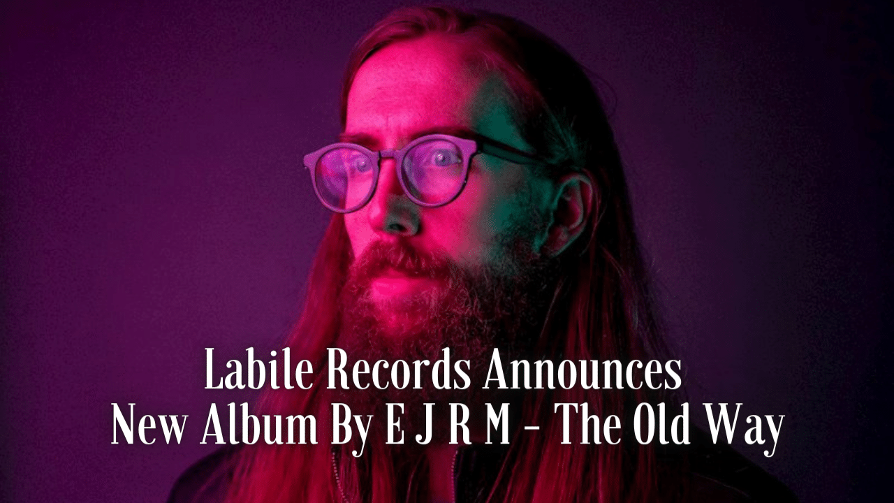 Labile Records Announces New Album By E J R M The Old Way 1