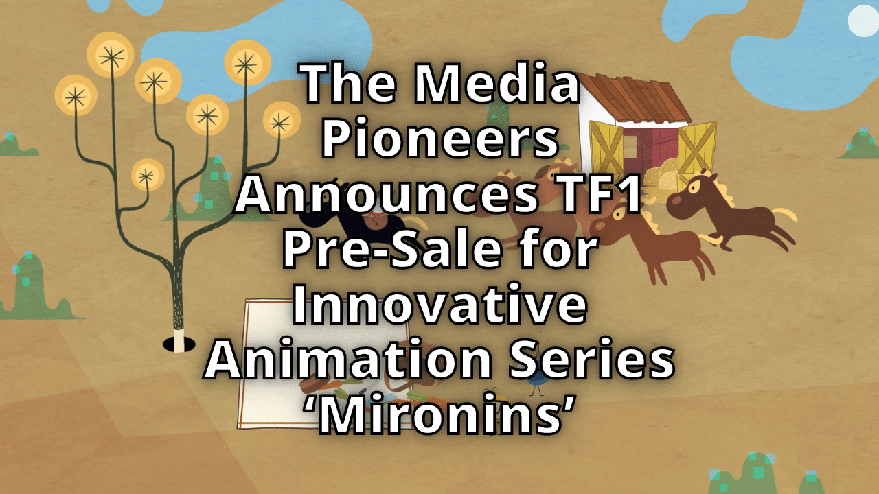 The Media Pioneers Announces TF1 Pre Sale for Innovative Animation Series ‘Mironins