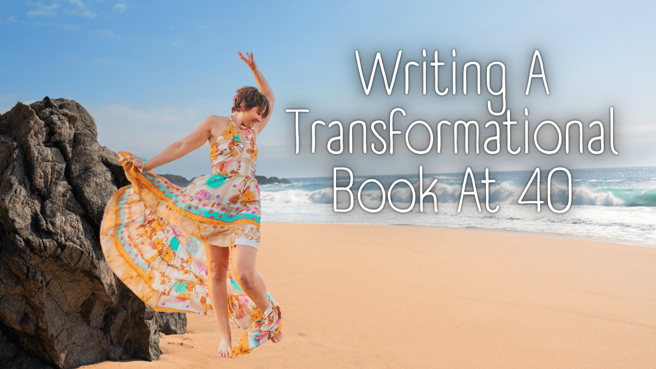 Writing A Transformational Book At 40