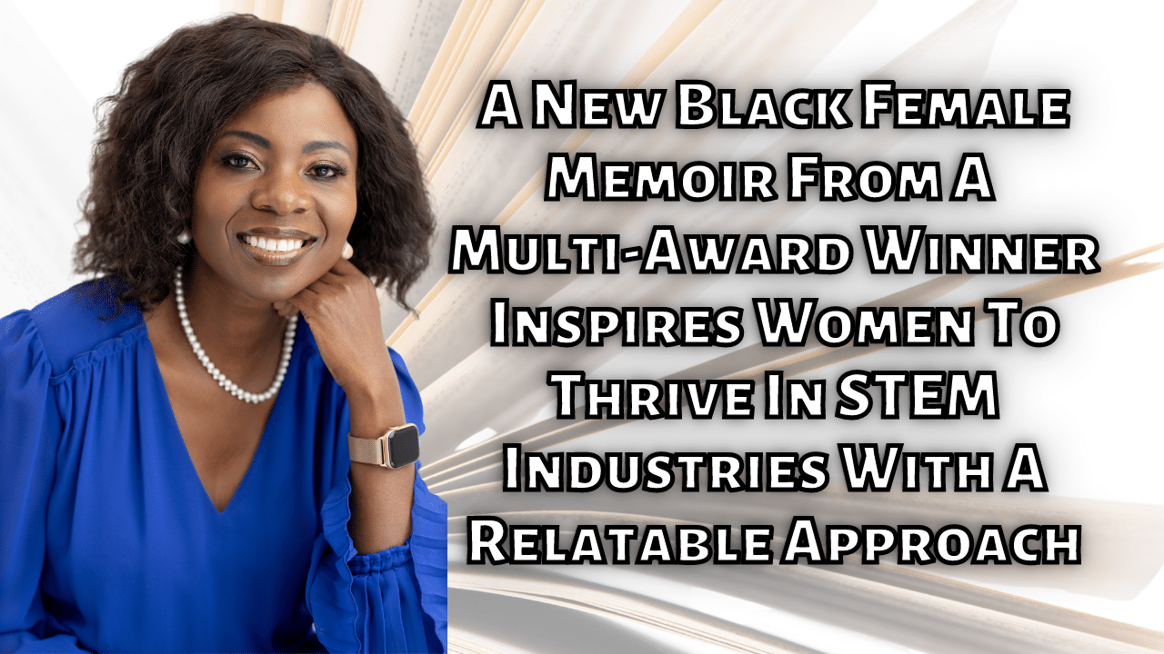 A New Black Female Memoir From A Multi Award Winner Inspires Women To Thrive In STEM Industries With A Relatable Approach