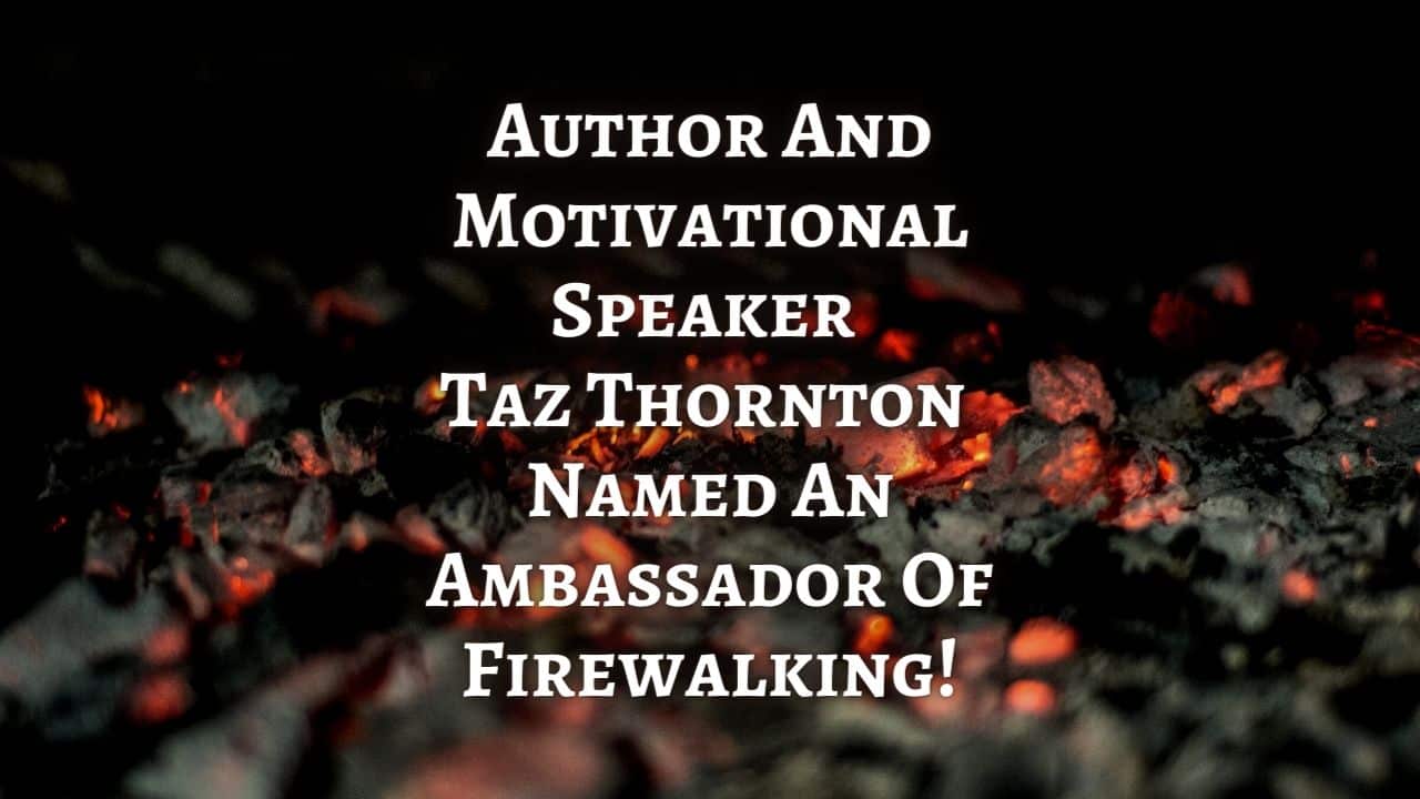Author And Motivational Speaker Taz Thornton Named An Ambassador Of Firewalking