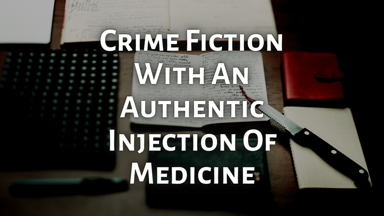 Crime Fiction With An Authentic Injection Of Medicine