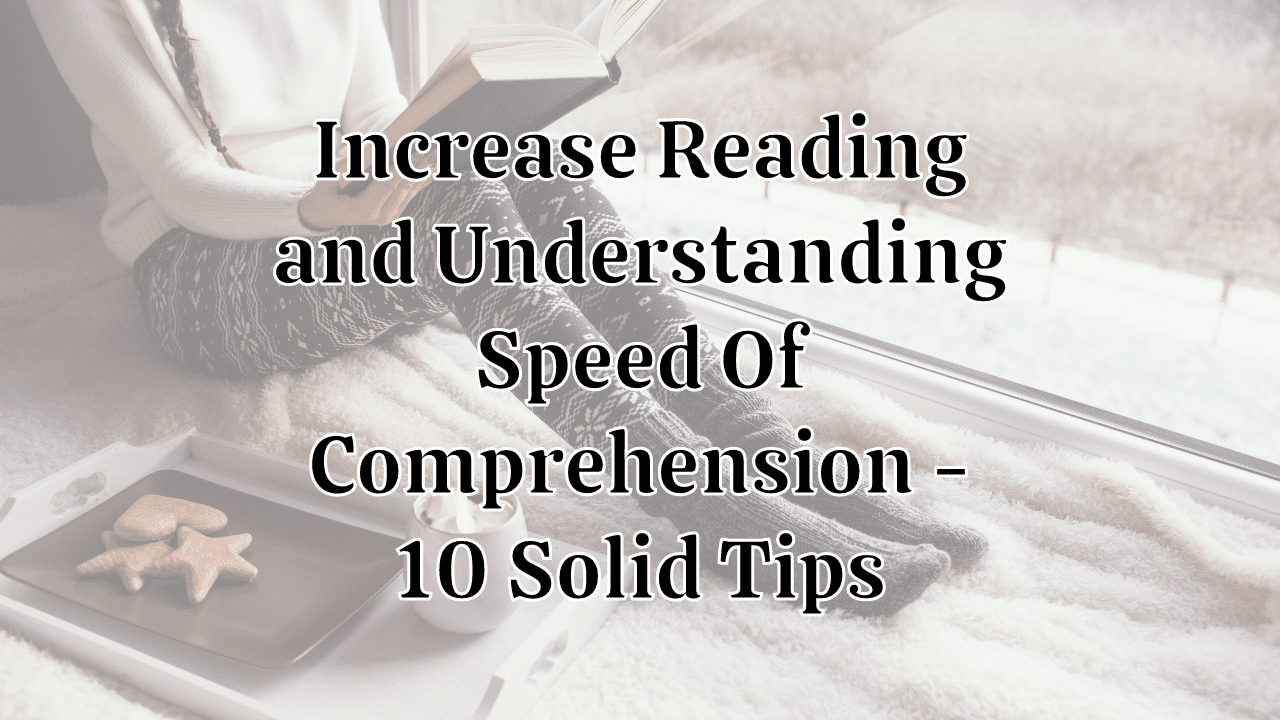 Increase Reading and Understanding Speed Of Comprehension 10 Solid Tips