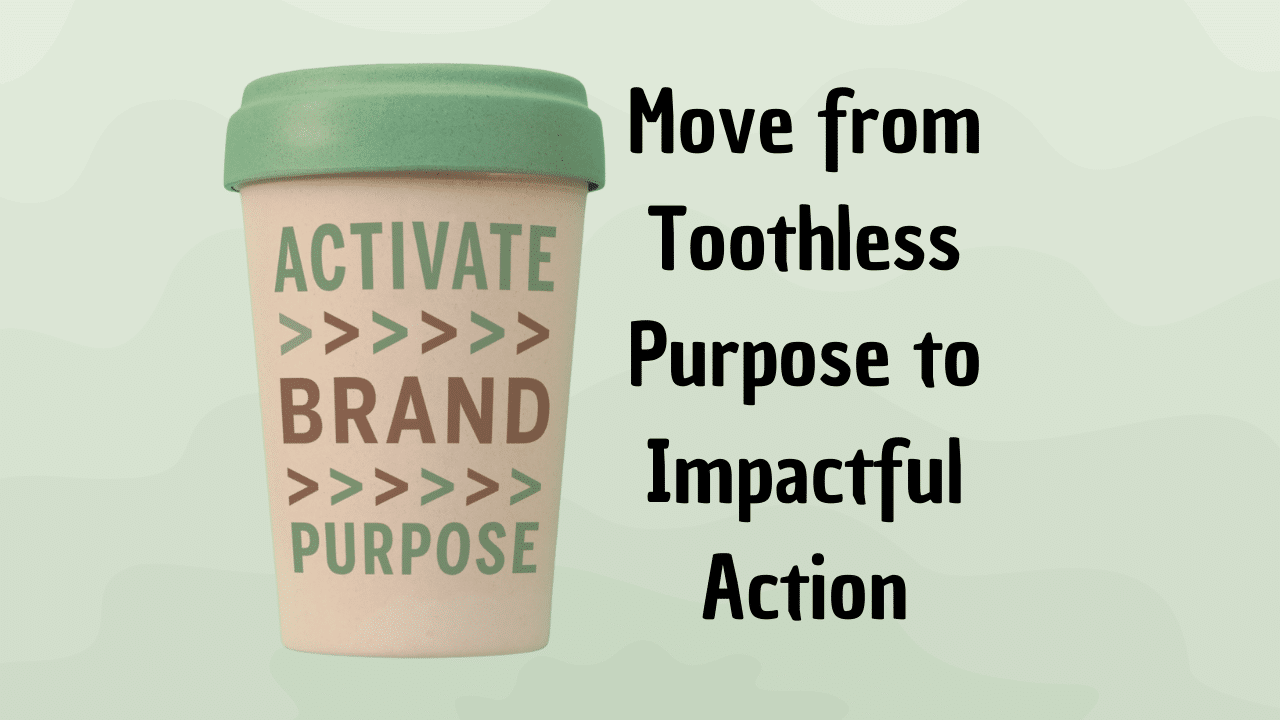 Move from Toothless Purpose to Impactful Action