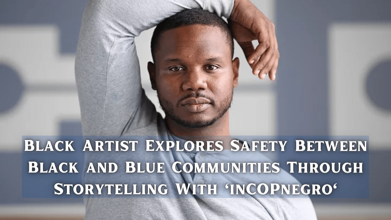 Black Artist Explores Safety Between Black and Blue Communities Through Storytelling With inCOPnegro