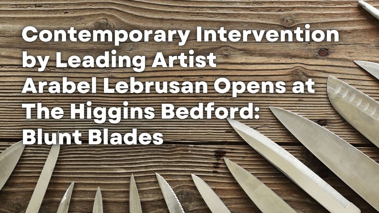 Contemporary Intervention by Leading Artist Arabel Lebrusan Opens at The Higgins Bedford Blunt Blades