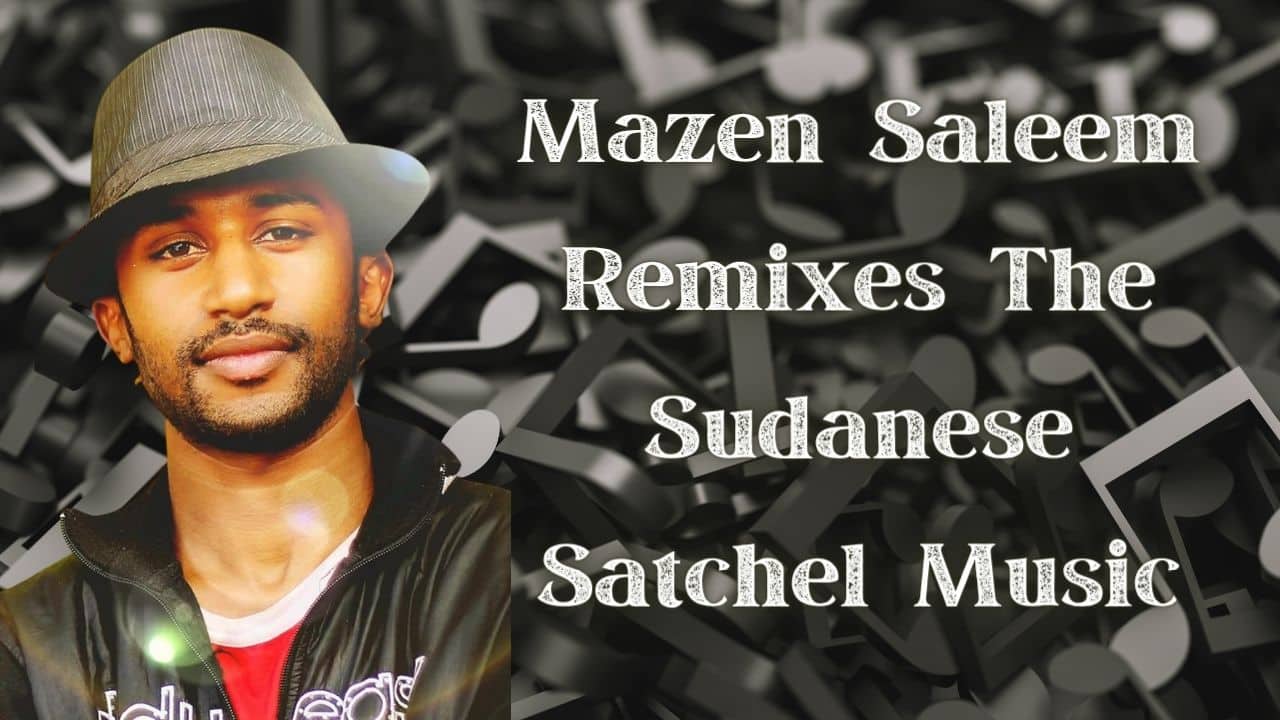 Mazen Saleem Remixes The Sudanese Satchel Music