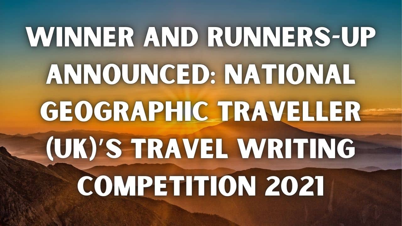 Winner and runners up announced National Geographic Traveller UKs Travel Writing Competition 2021