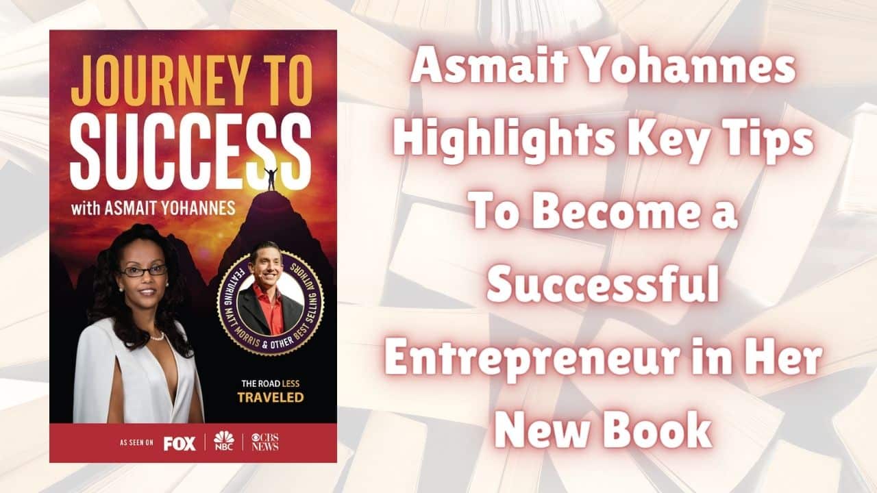 Asmait Yohannes Highlights Key Tips To Become a Successful Entrepreneur in Her New Book