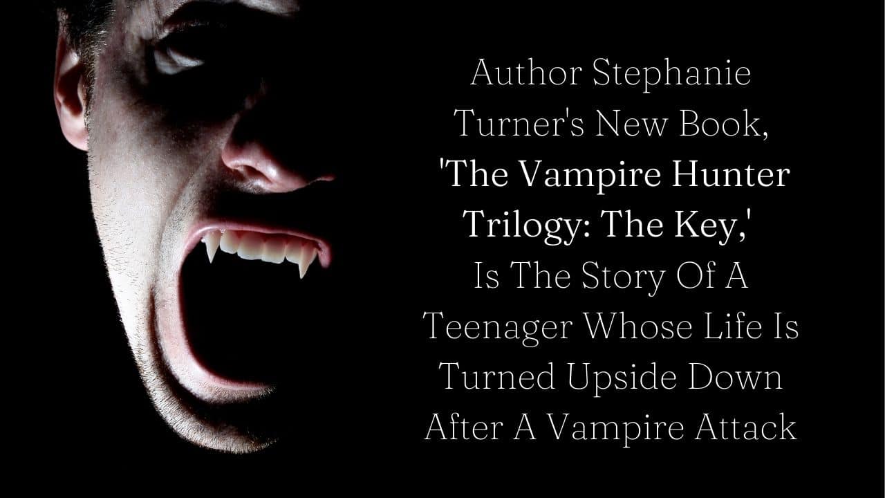 Author Stephanie Turners New Book The Vampire Hunter Trilogy The Key Is The Story Of A Teenager Whose Life Is Turned Upside Down After A Vampire Attack