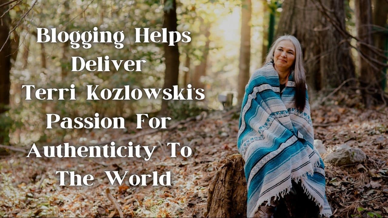 Blogging Helps Deliver Terri Kozlowskis Passion for Authenticity to the World