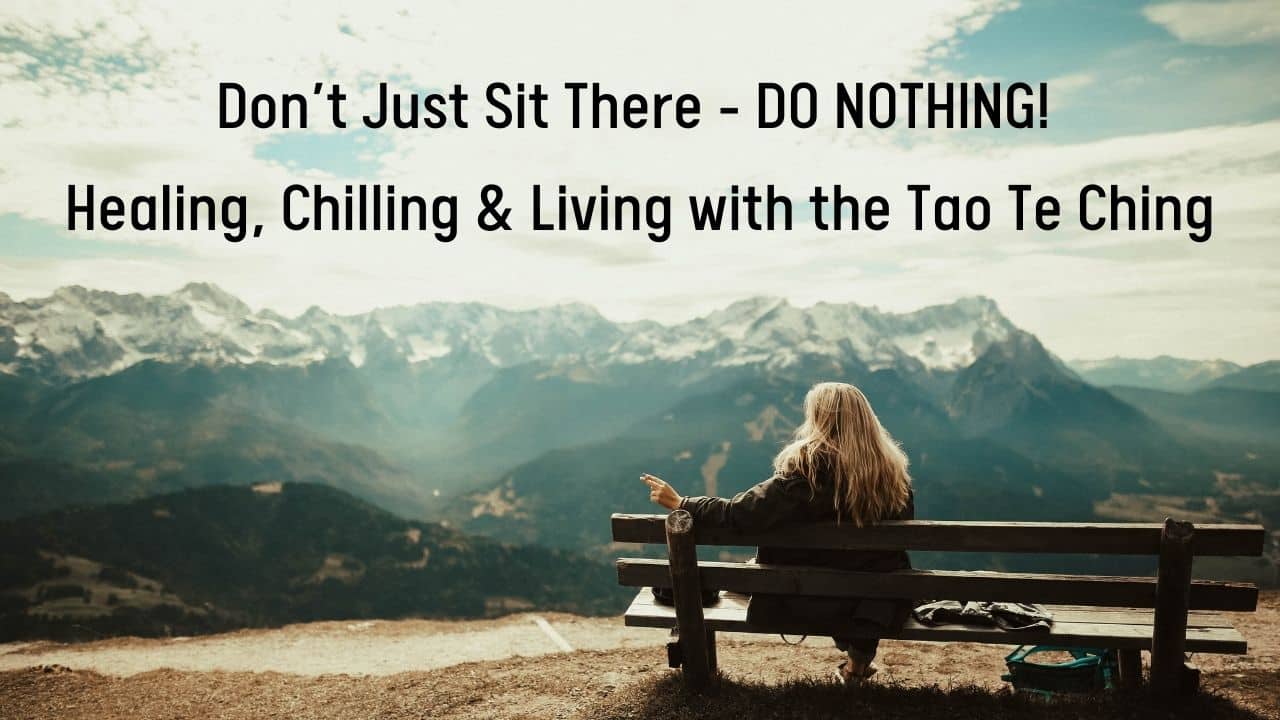 Dont Just Sit There DO NOTHING Healing Chilling Living with the Tao Te Ching