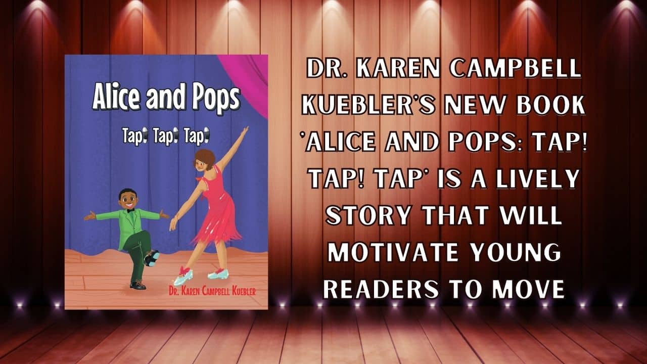 Dr. Karen Campbell Kueblers New Book Alice And Pops Tap Tap Tap Is A Lively Story That Will Motivate Young Readers To Move