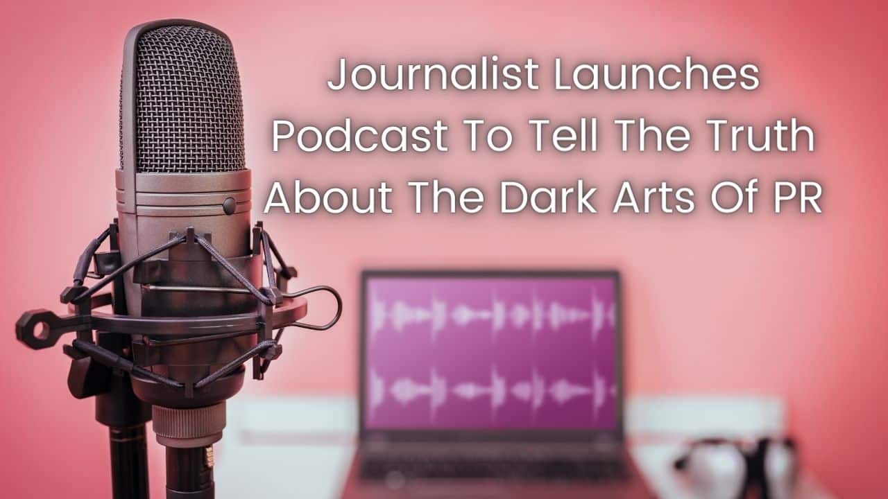 Journalist Launches Podcast To Tell The Truth About The Dark Arts Of PR