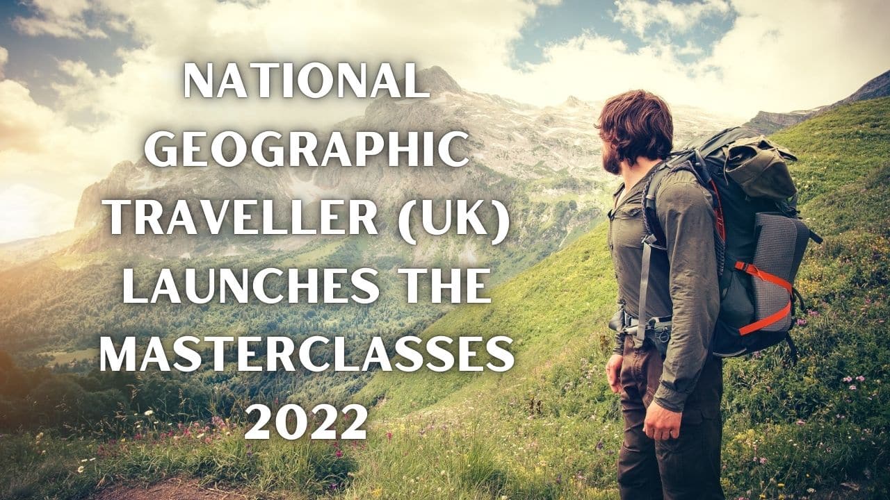 National Geographic Traveller UK launches The Masterclasses 2022
