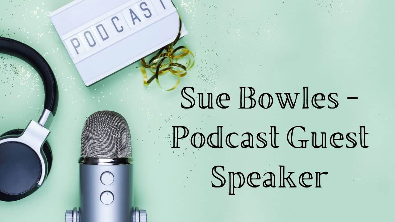 Sue Bowles Podcast Guest Speaker
