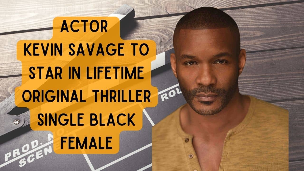 Actor Kevin Savage to Star in Lifetime Original Thriller Single Black Female
