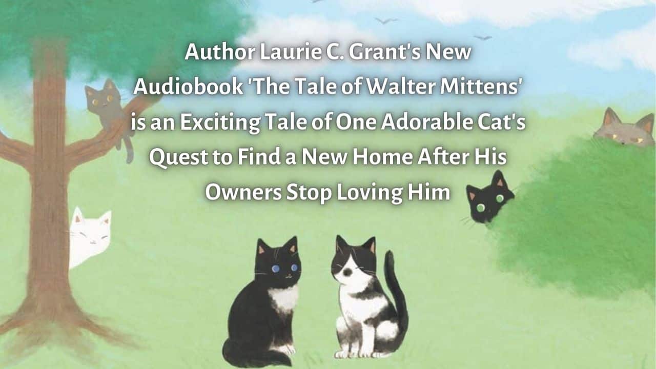 Author Laurie C. Grants New Audiobook The Tale of Walter Mittens is an Exciting Tale of One Adorable Cats Quest to Find a New Home After His Owners Stop Loving Him