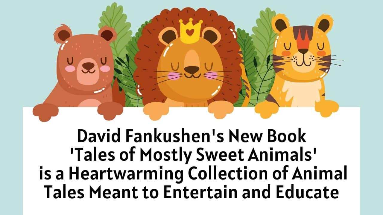 David Fankushens New Book Tales of Mostly Sweet Animals is a Heartwarming Collection of Animal Tales Meant to Entertain and Educate